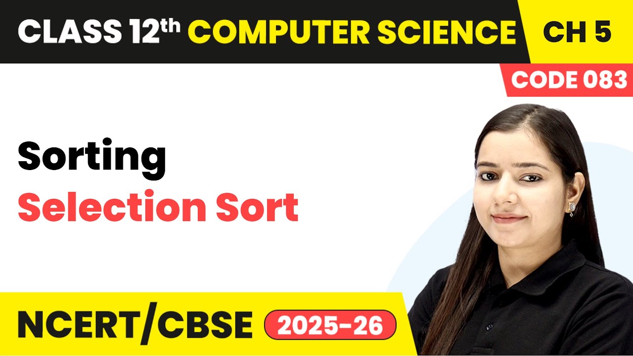 Selection Sort - Sorting | Chapter 5 | Class 12th | Computer Science (Code 083) | CBSE 2025-26