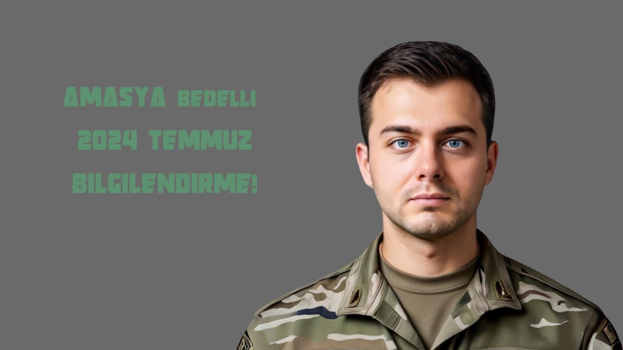 AMASYA BEDELLİ ASKERLİK BİLGİLENDİRME | 2024 TEMMUZ AYI