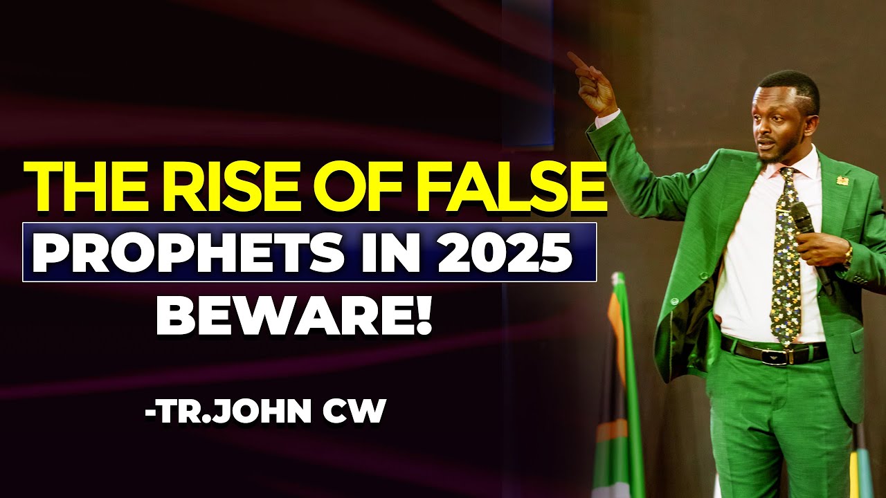 THE RISE OF FALSE PROPHETS IN 2025-BEWARE || TR. JOHN CW