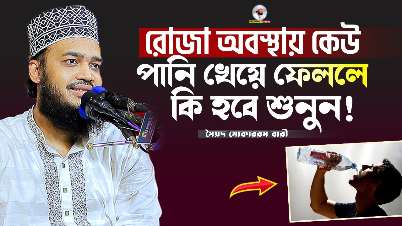 রোজা অবস্থায় পানি খেয়ে ফেললে কি হয় শুনুন | Sayed Mokarram Bari | Mokarram bari Update |