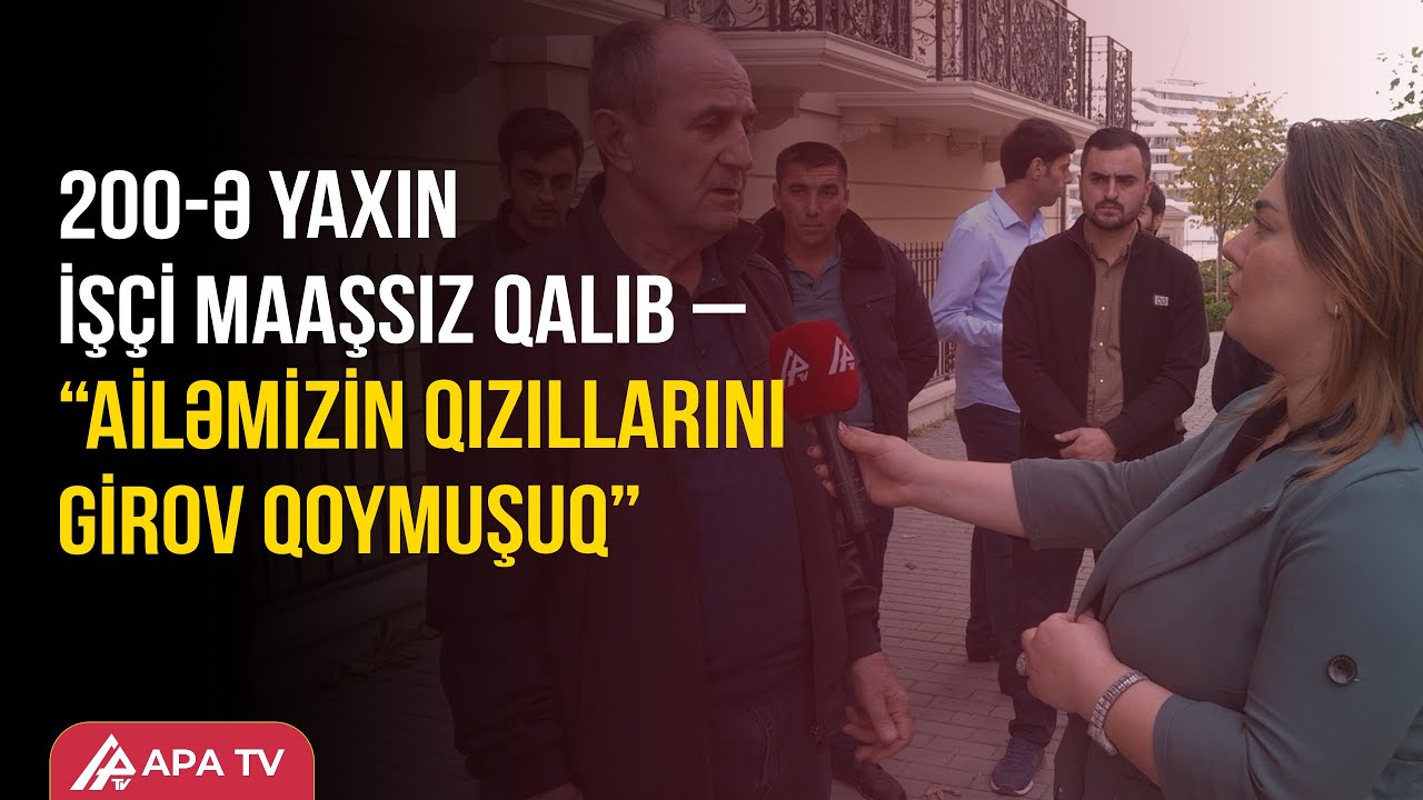 Bakıda məşhur tikinti şirkəti iş&ccedil;iləri işlədib, pullarını &ouml;dəmir &ndash; APA TV