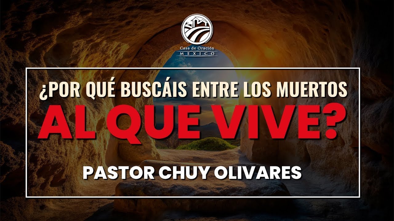 Chuy Olivares - ¿Por qué buscáis entre los muertos al que vive?