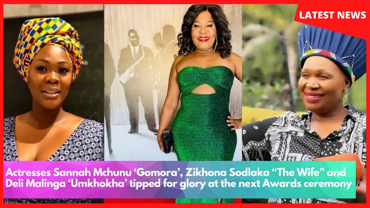 Actresses Sannah Mchunu,Zikhona Sodlaka and Deli Malinga tipped for glory atthe next Awards ceremony