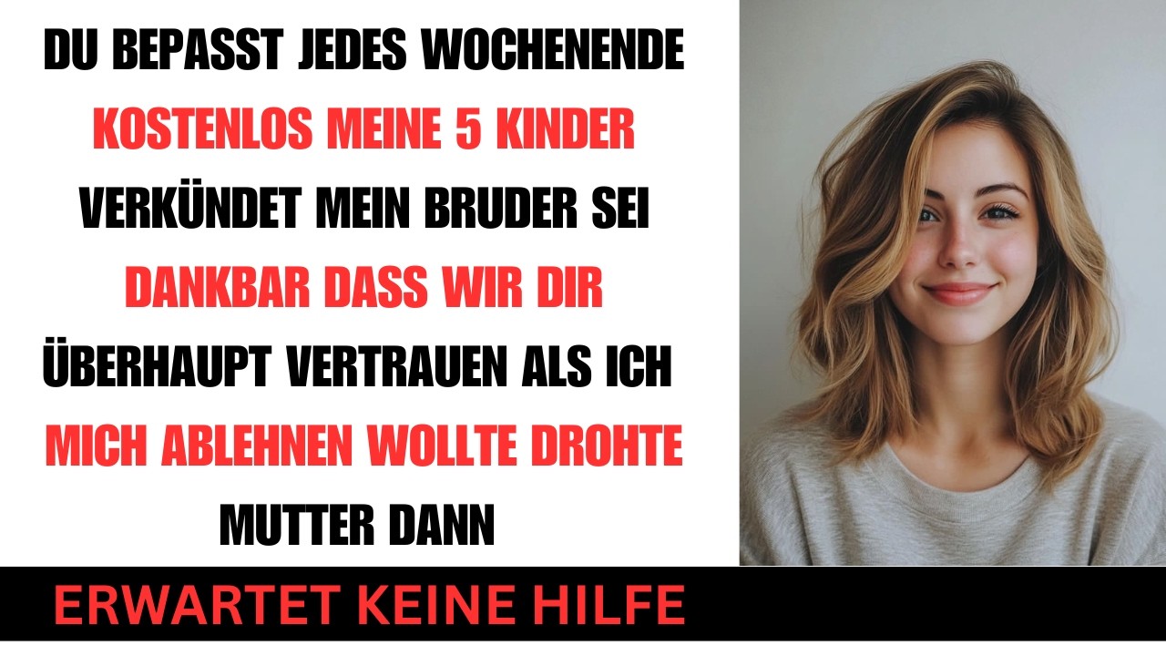 Mein Bruder Du passt jedes Wochenende kostenlos auf meine 5 Kinder auf sei dankbar