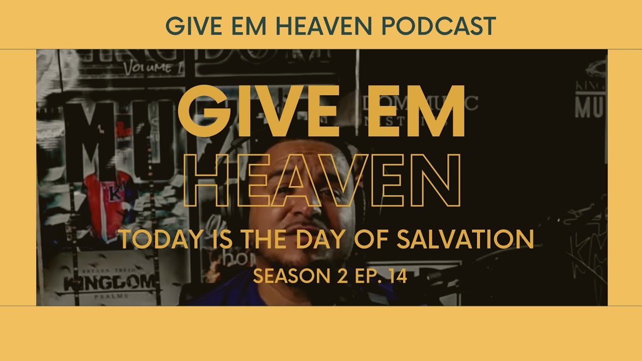Give Em' Heaven Podcast - Today Is The Day of Salvation | Season 2 Ep. 14