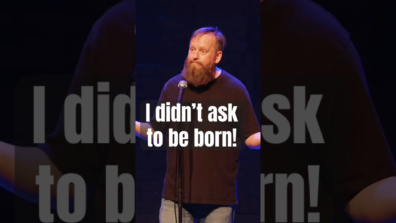 I didn’t ask to be born!  