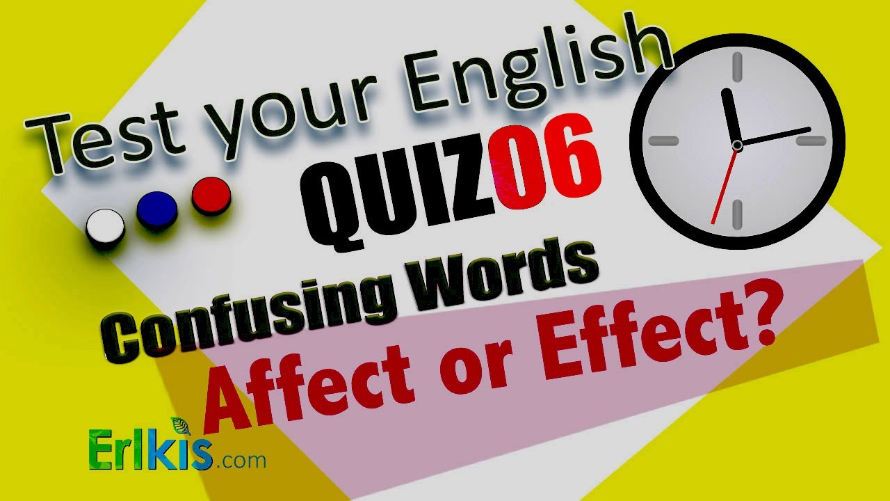 Quiz 2: Do this 16 question quiz on AFFECT versus EFFECT.