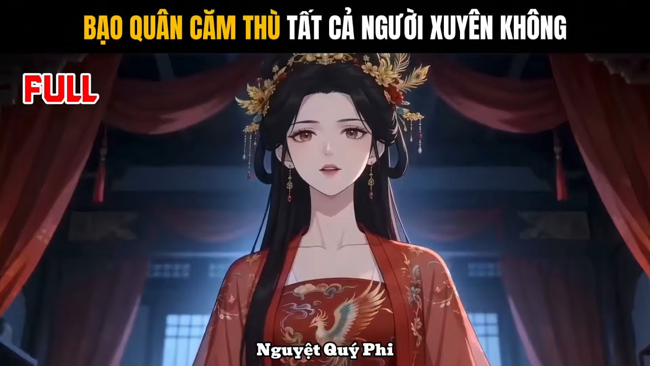 Full | Bạo quân căm thù tất cả người xuyên không - Nguyệt Quý Phi