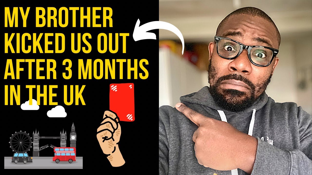 My brother kicked us out after 3 months in the UK