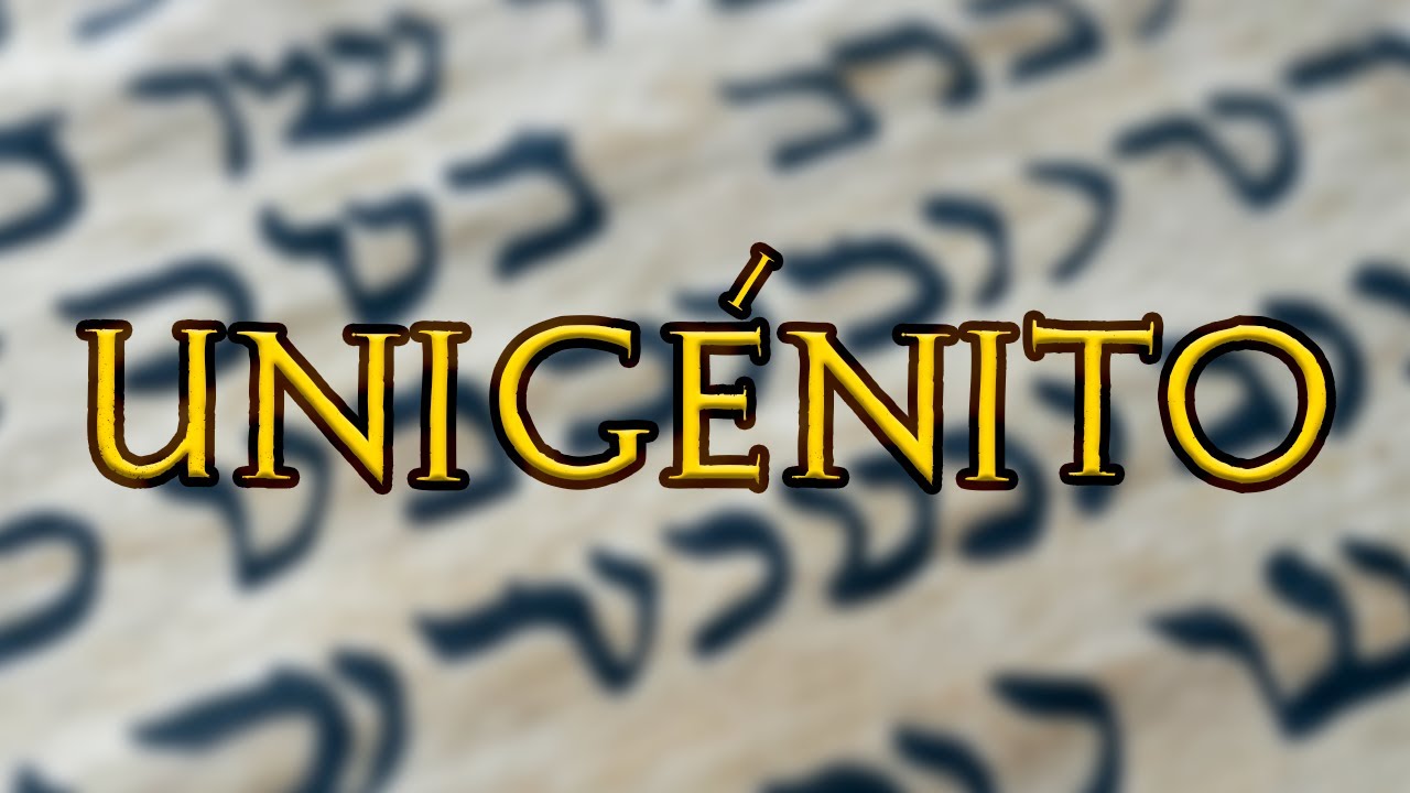 La palabra “unigénito” en la Biblia no significa lo que crees