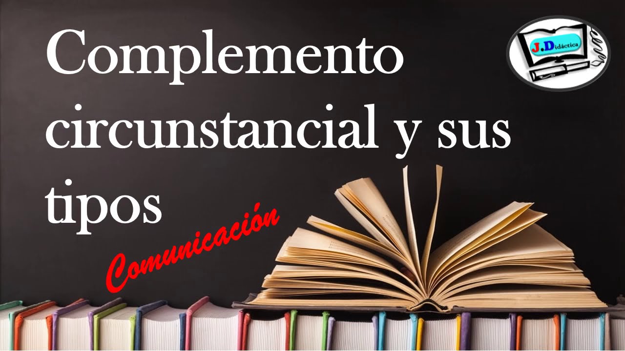 COMPLEMENTO CIRCUNSTANCIAL Y SUS TIPOS/ Características y ejemplos