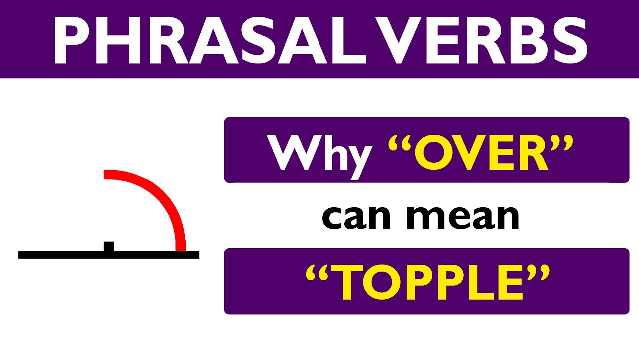Phrasal verb prepositions: OVER part 05: OVER means TOPPLE or ARC