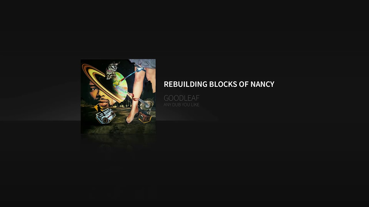 GOODLEAF - REBUILDING BLOCKS OF NANCY REHASH