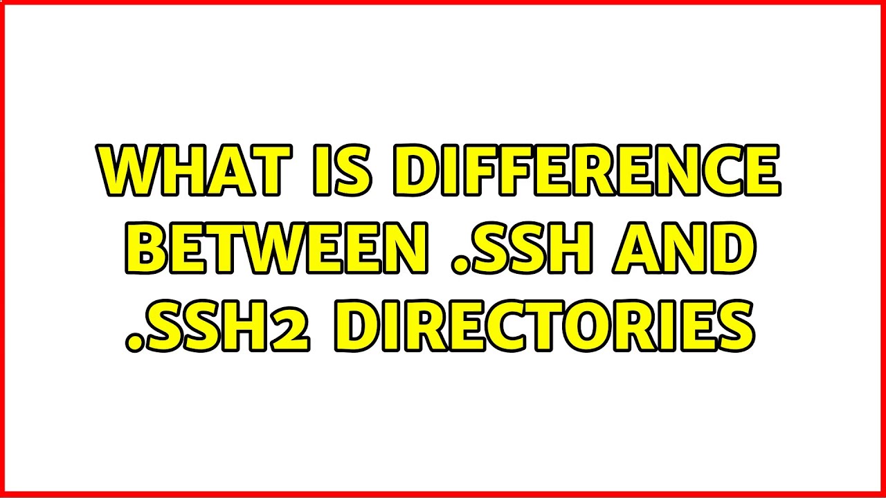What is difference between .ssh and .ssh2 directories (2 Solutions!!)
