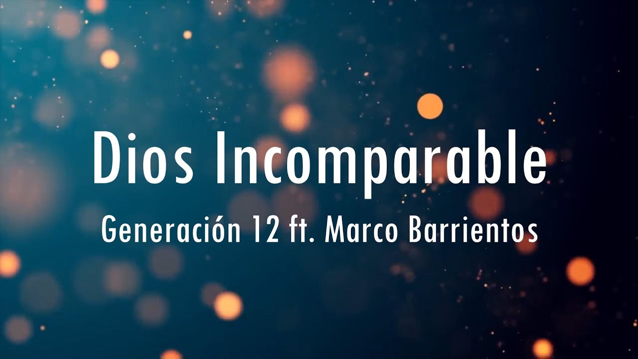 Dios Incomparable - Generación 12 Ft. Marco Barrientos | Letra