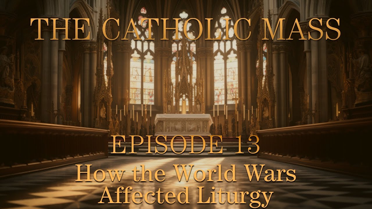 How the World Wars Affected Liturgy - The Catholic Mass - Episode 13
