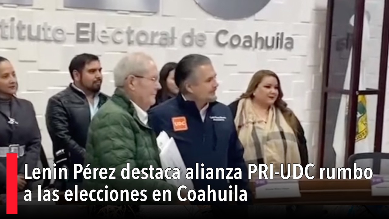 Lenin Pérez destaca alianza PRI-UDC rumbo a las elecciones en Coahuila