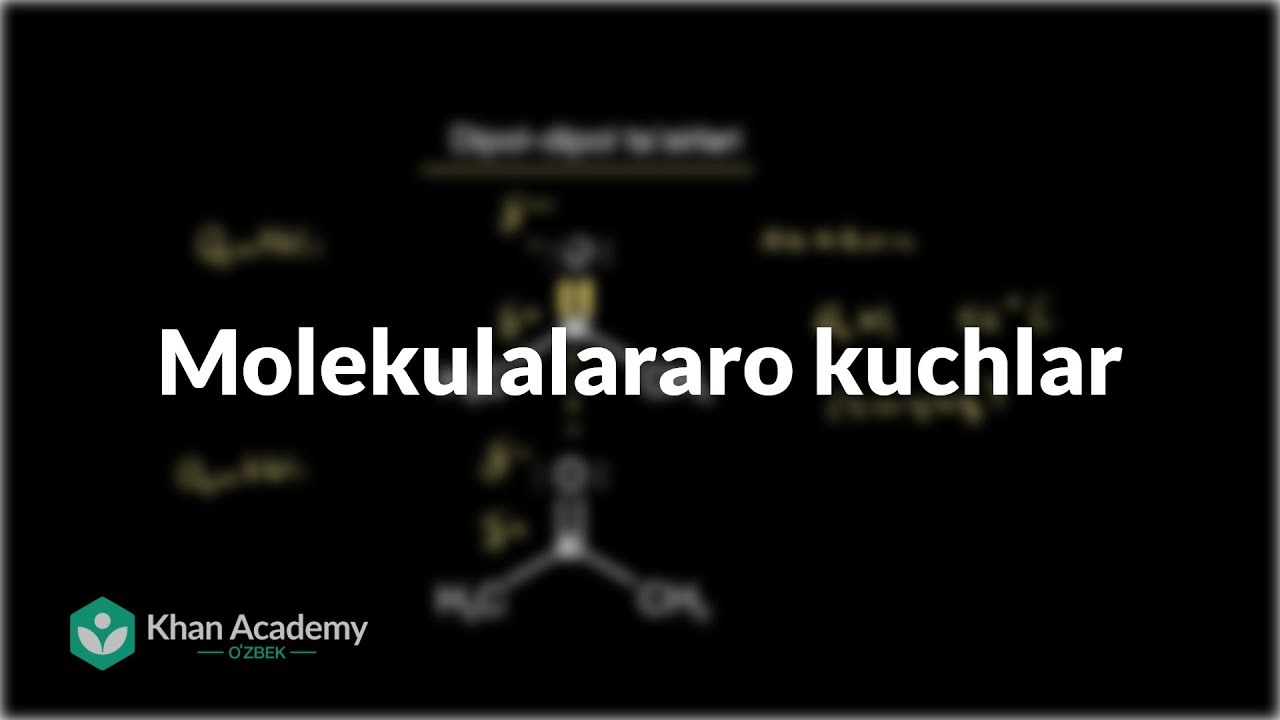 Molekulalararo kuchlar | Kimyo va hayot | Biologiya | Khan Academy Oʻzbek