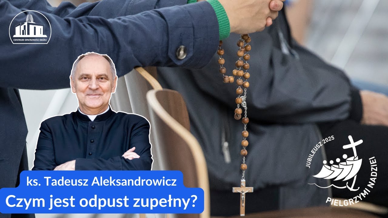 Jak rozumieć odpust zupełny i jak go uzyskać? – wyjaśnia ks. Tadeusz Aleksandrowicz.