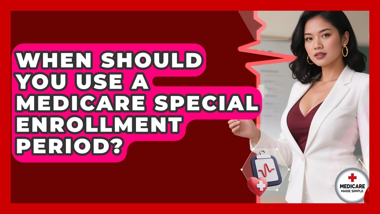 When Should You Use A Medicare Special Enrollment Period? - Medicare Made Simple Guide