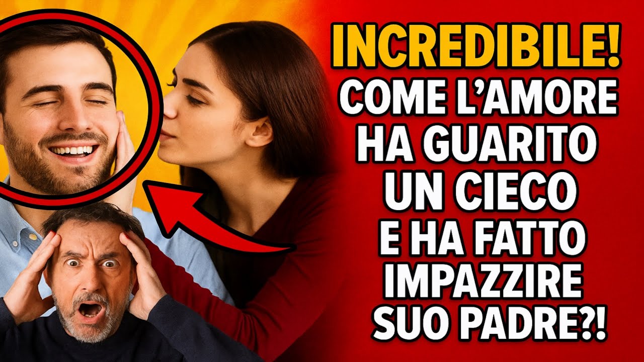 Incredibile! Come lamore ha guarito un cieco e ha fatto impazzire suo padre?!