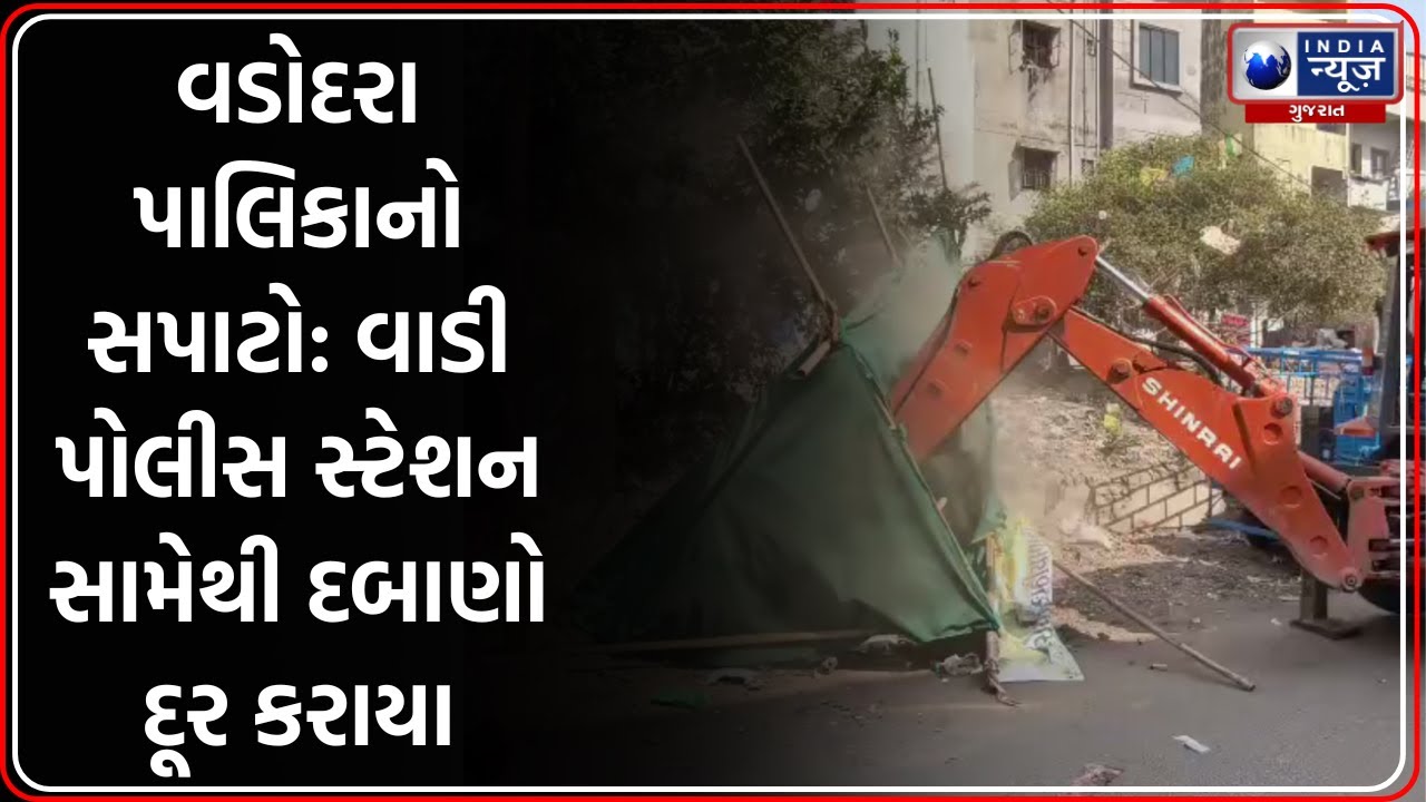 Vadodara: Wadi થી Panigate સુધી દબાણોનો સફાયો, પાલિકાની કડક કાર્યવાહી