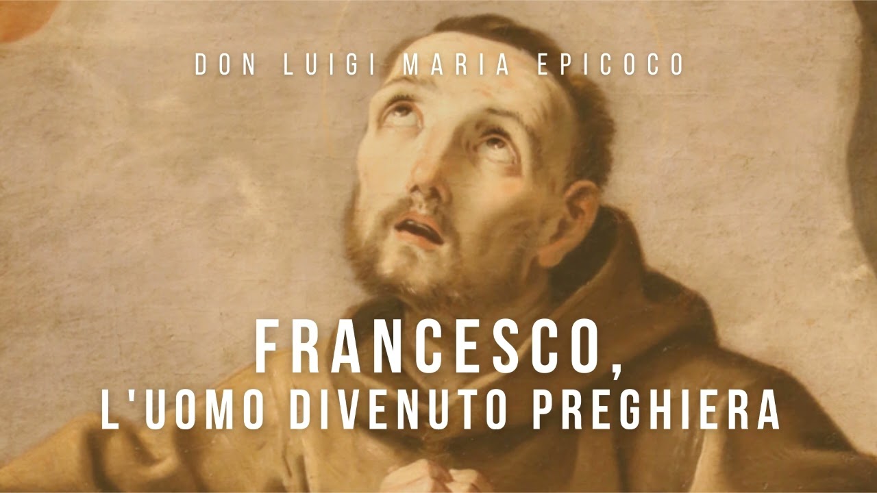 Don Luigi Maria Epicoco - Francesco, l'uomo divenuto preghiera