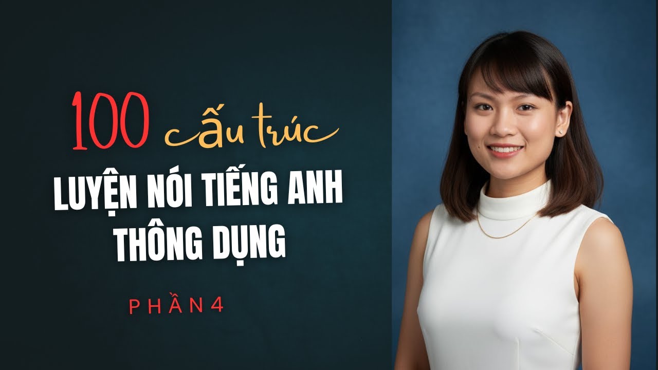 (Phần 4) 100 cấu trúc luyện nói tiếng Anh thông dụng