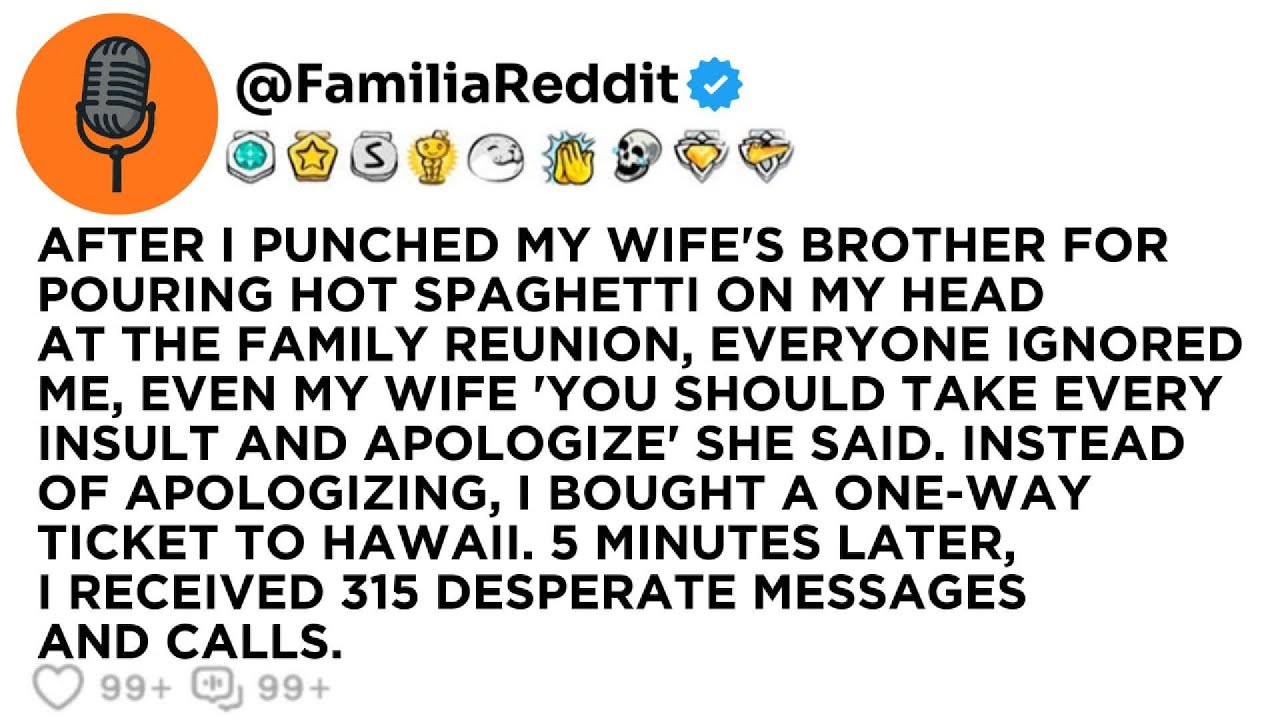 AFTER I PUNCHED MY WIFE'S BROTHER FOR POURING HOT SPAGHETTI ON MY HEAD AT THE FAMILY REUNION...