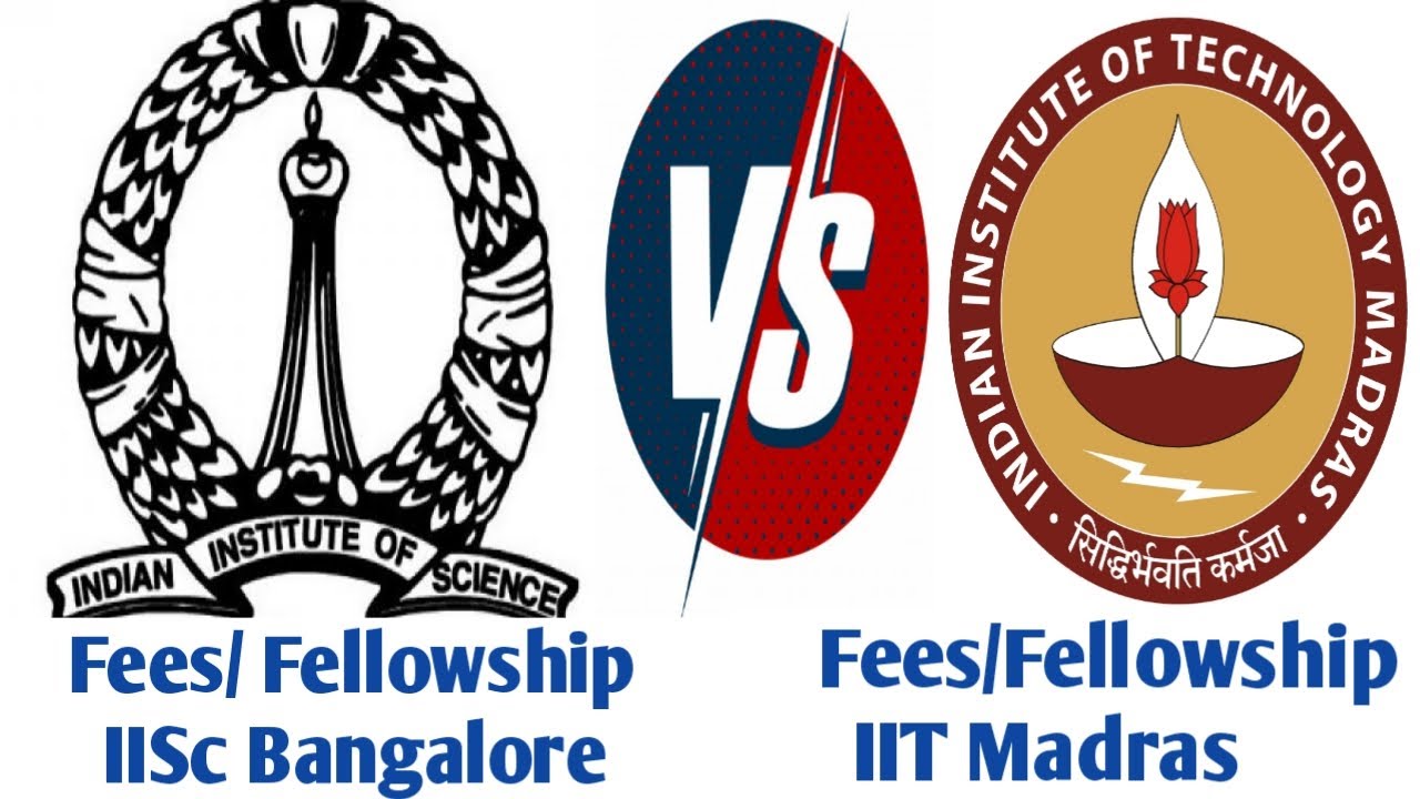 Fees Structure / Scholarships : IISc Bangalore Vs IIT Madras
