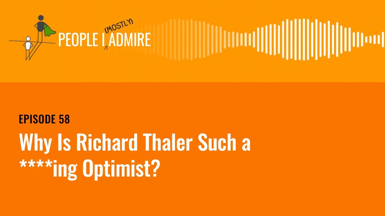 Why Is Richard Thaler Such a ****ing Optimist? | People I (Mostly) Admire | Episode 58