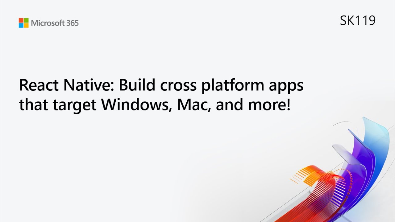 MS Build SK119 React Native: Build cross platform apps that target Windows, Mac, and more!