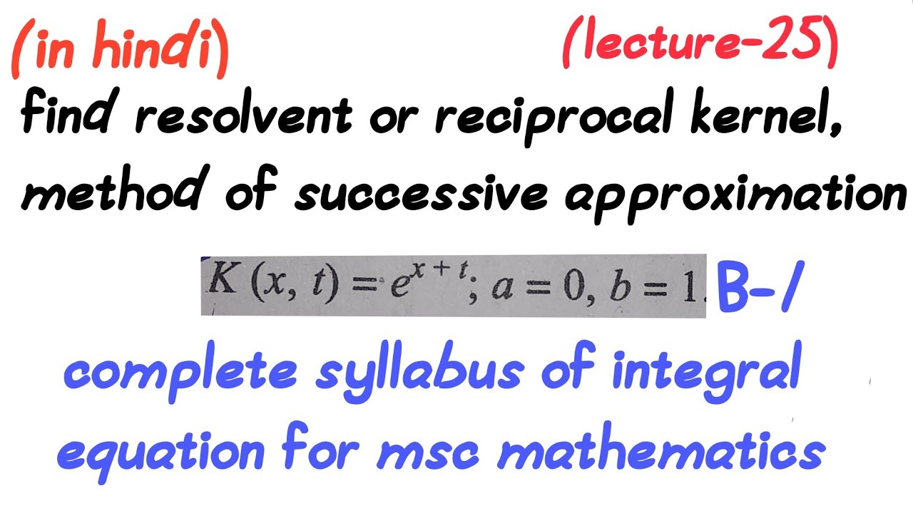 Find the resolvent or reciprocal kernel,method of successive approximation||lecture-25||msc math