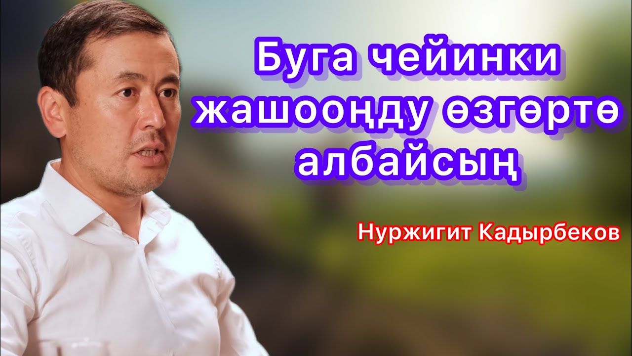 Өзгөрүүнү каалаган адам бул жакшы адам|#нуржигиткадырбеков