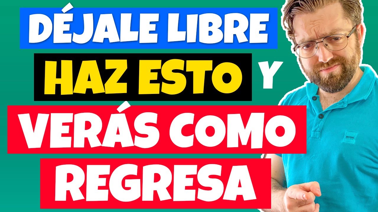SI QUIERES que TU EX VUELVA DÉJALE LIBRE (Y VERÁS COMO REGRESA)