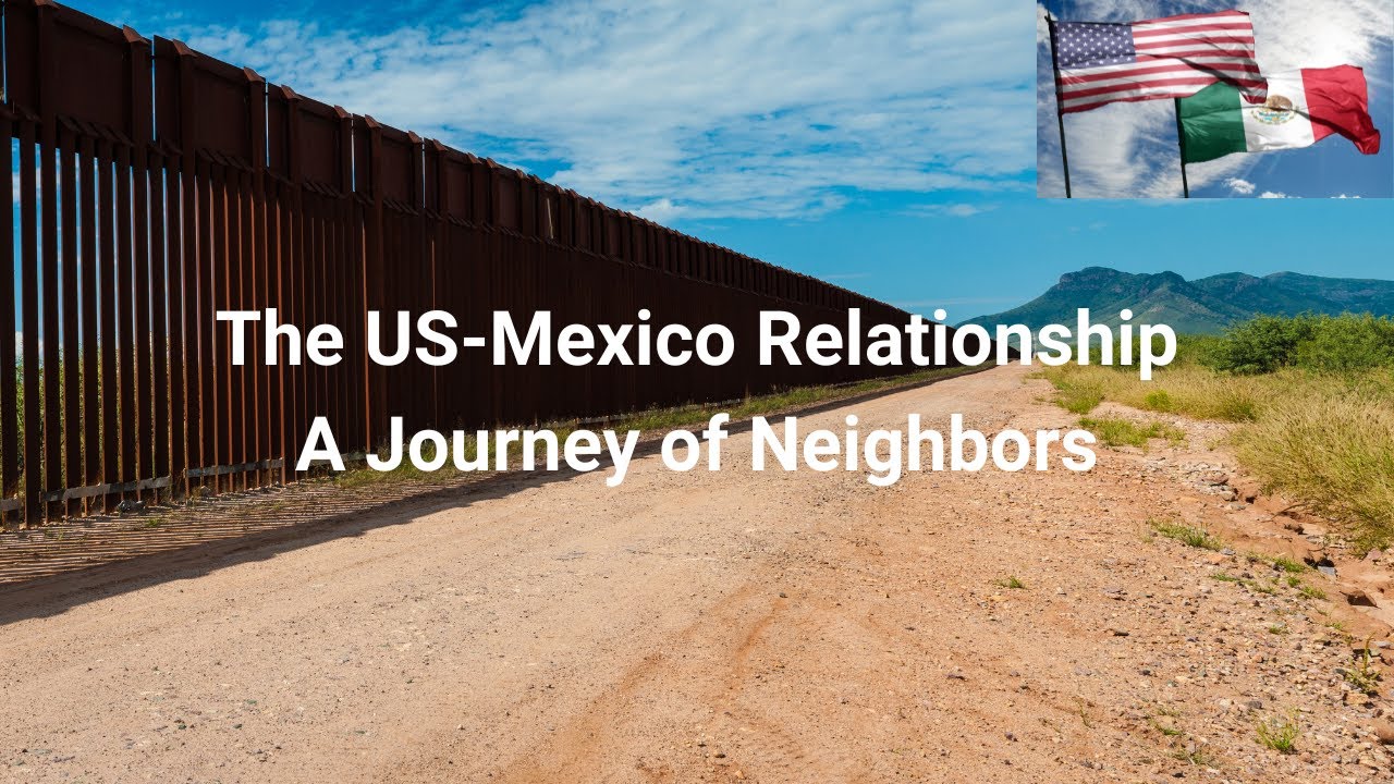 The US-Mexico Relationship Explained. A Journey of Neighbors