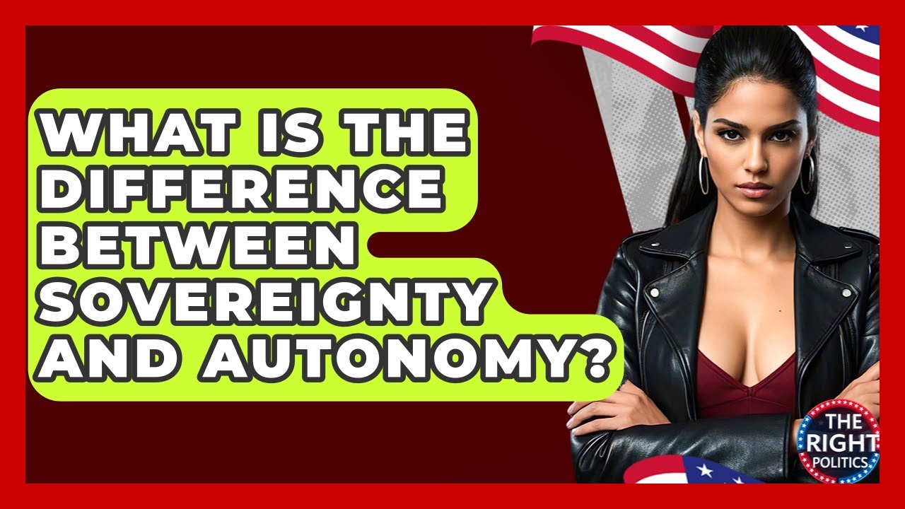 What Is The Difference Between Sovereignty And Autonomy? - The Right Politics