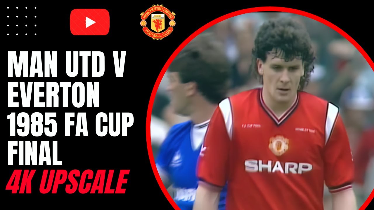Man Utd v Everton | 1985 FA Cup Final | 4k Upscale