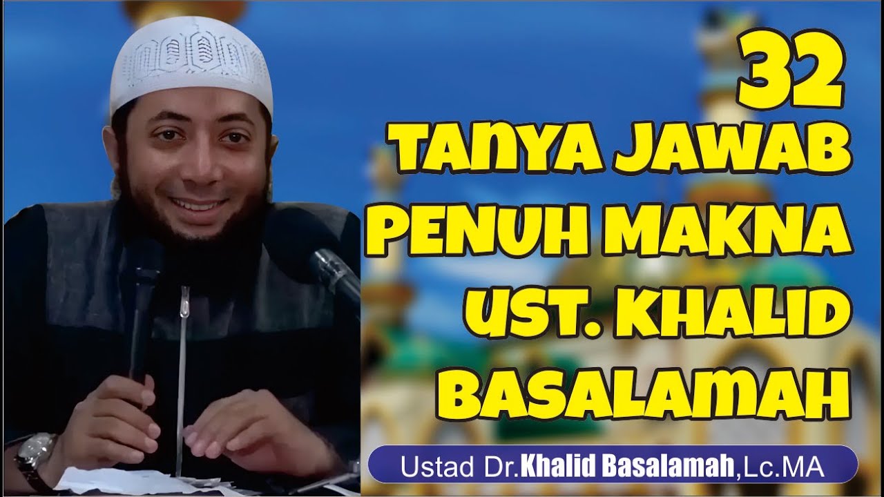 32 TANYA JAWAB PENUH MAKNA USTAD KHALID BASALAMAH HAFIDZAHULLAH