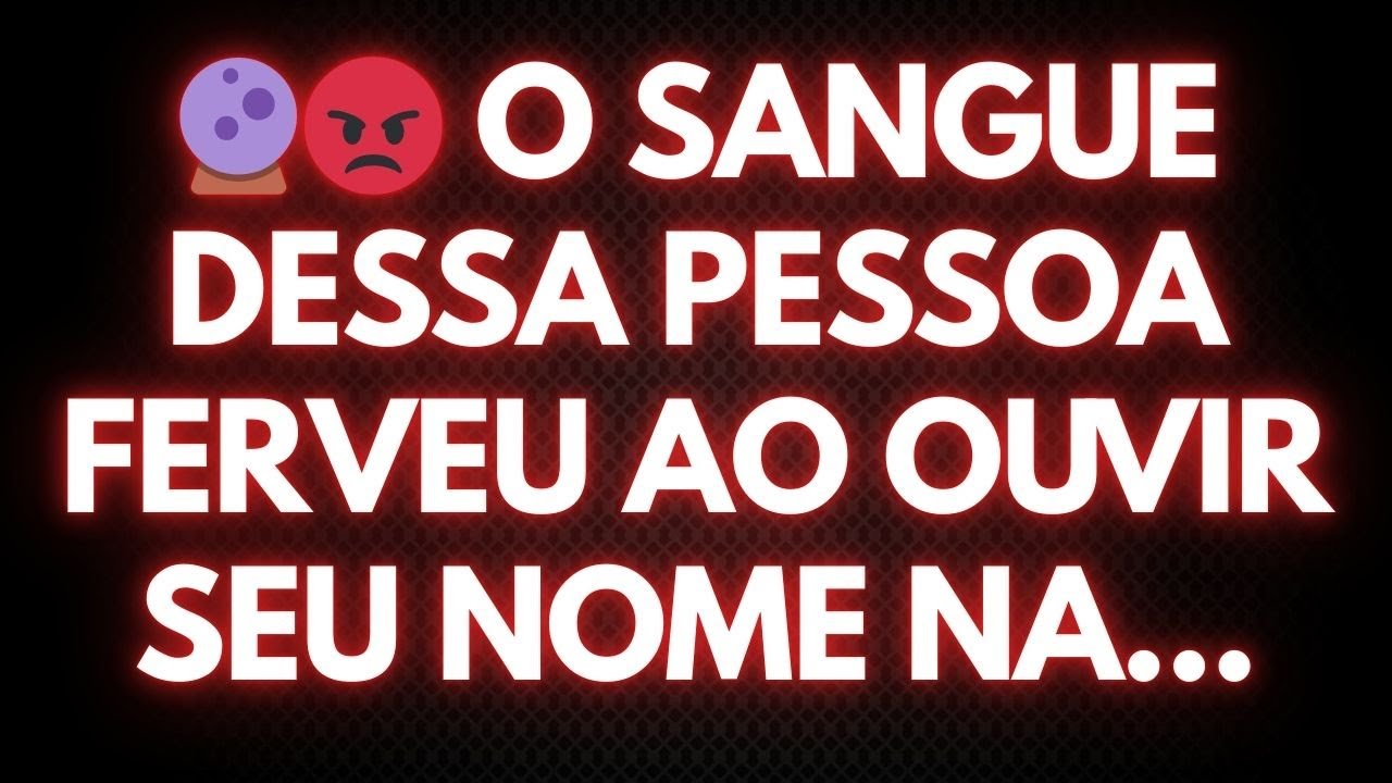 🔮😡 O SANGUE DESSA PESSOA FERVEU AO OUVIR SEU NOME NA...