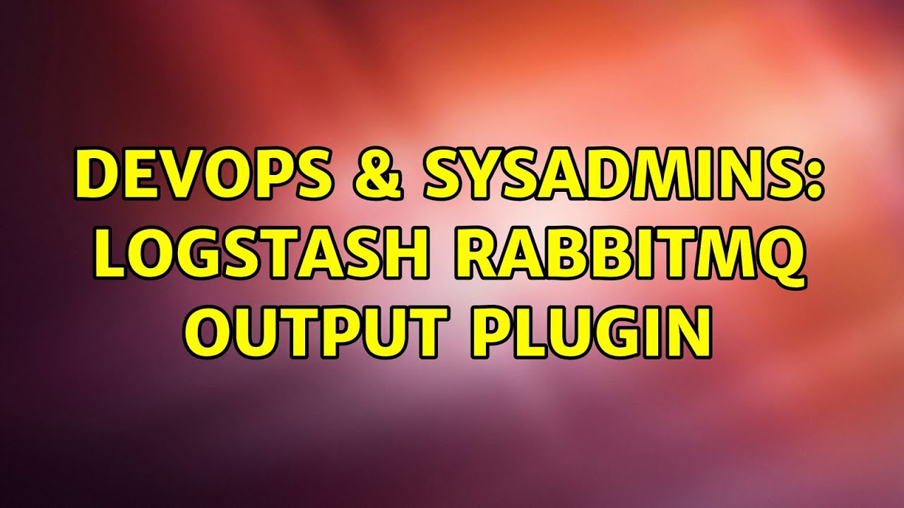 DevOps & SysAdmins: Logstash RabbitMQ output plugin