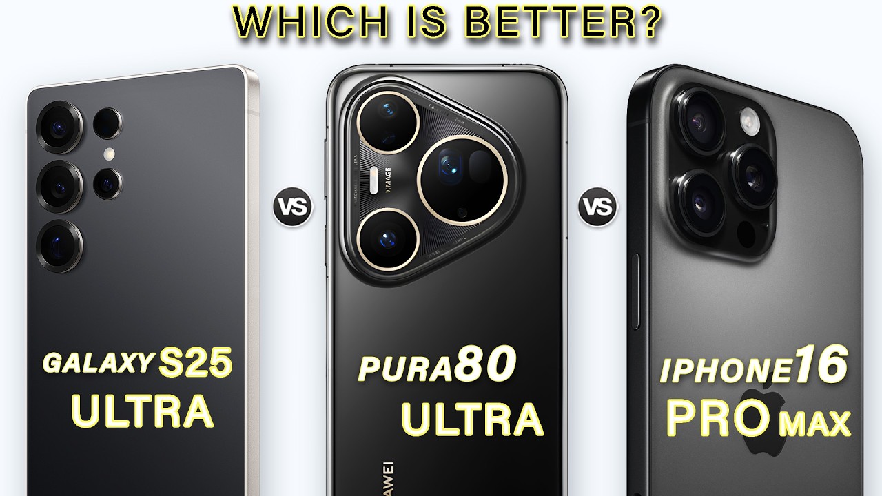 Huawei Pura 80 Ultra Vs Samsung S25 Ultra Vs iPhone 16 Pro Max - Which is Best?