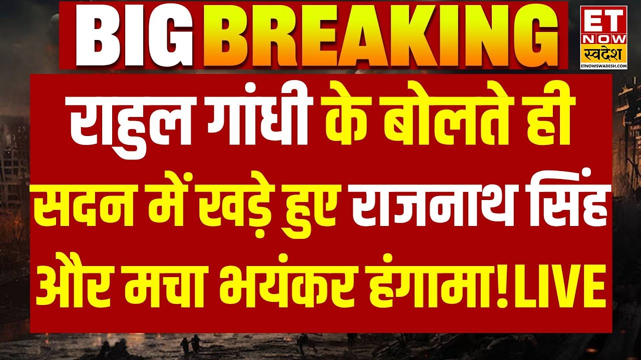 Rahul Gandhi LIVE : राहुल गांधी के बोलते ही सदन में खड़े हुए राजनाथ सिंह और मच गया भयंकर हंगामा!