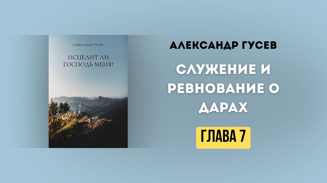 Служение и ревнование о дарах «Исцелит ли Господь меня?» глава 7.Александр Гусев.(Аудиокнига)