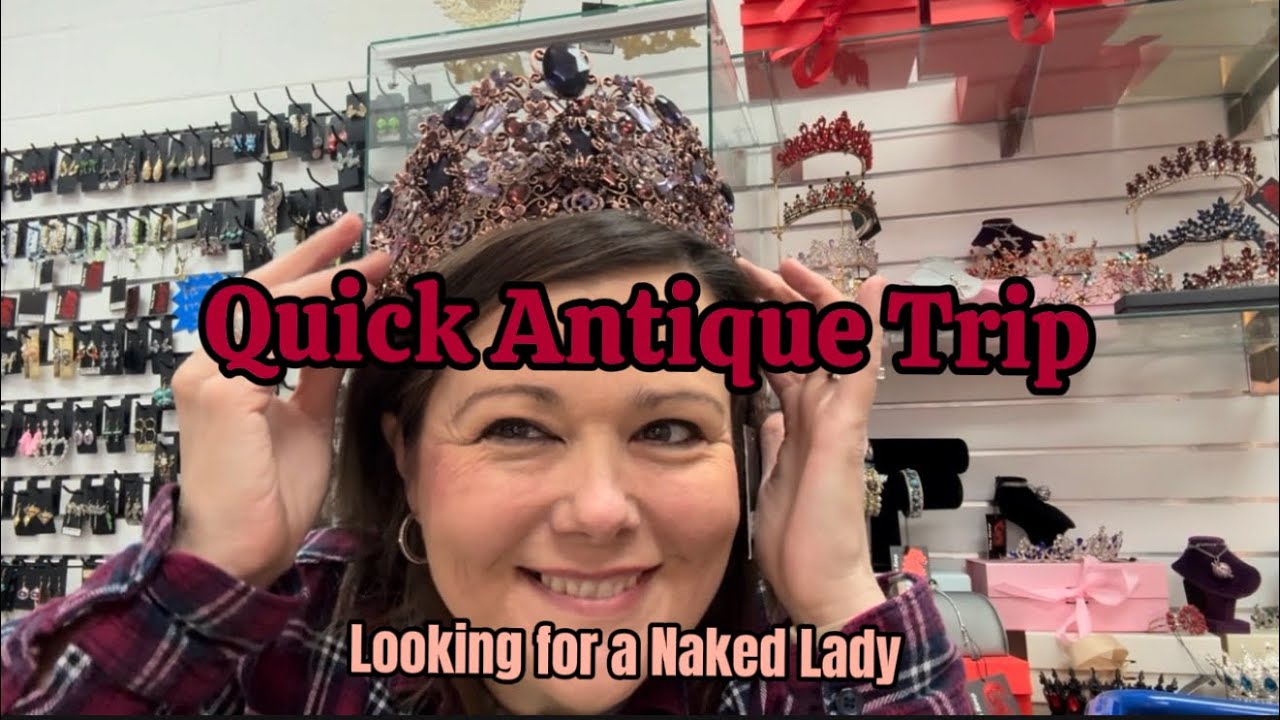 Quick Antique Trip - Looking for a Naked Lady