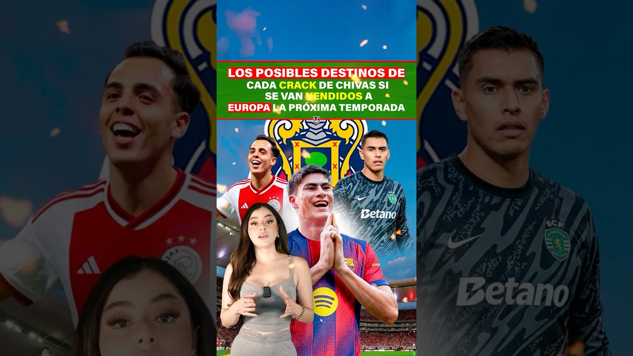 Los posibles destinos de cada crack de Chivas si se van vendidos a Europa la pr&oacute;xima temporada