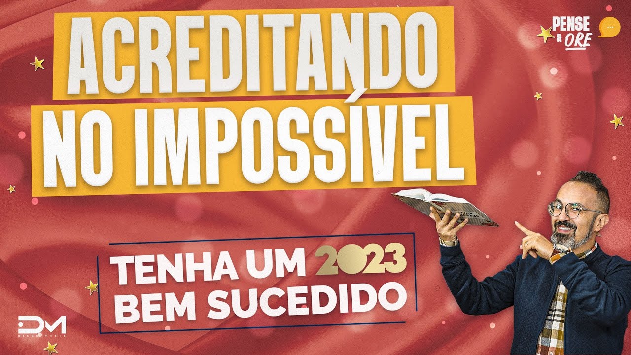ACREDITANDO NO IMPOSS&Iacute;VEL | S&Eacute;RIE TENHA UM 2023 BEM SUCEDIDO | PENSE E ORE