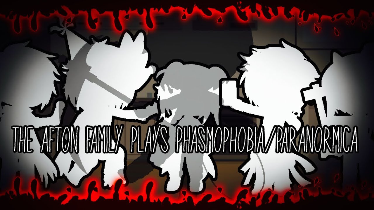 The Afton Family Plays Phasmaphobia/Paranormica / FNAF