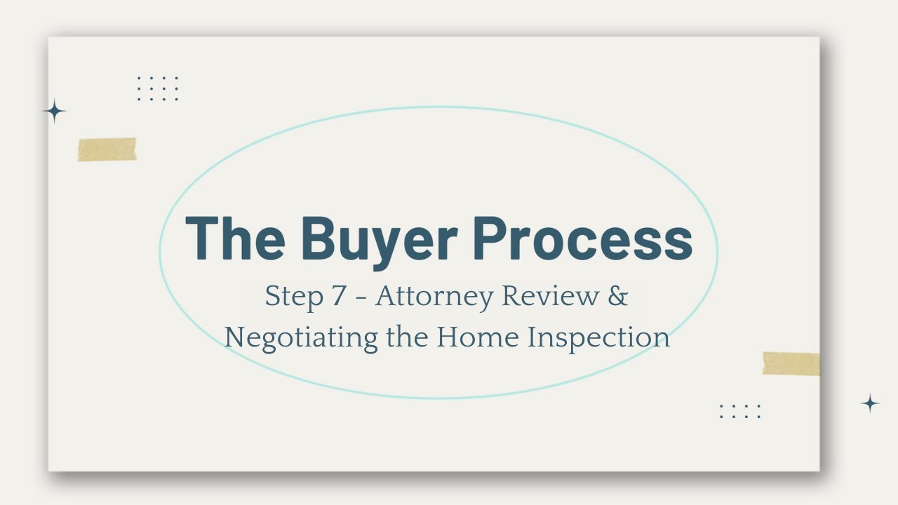 The Buyer Process 7 - Step 7 - Attorney Review and Negotiating the Home Inspection