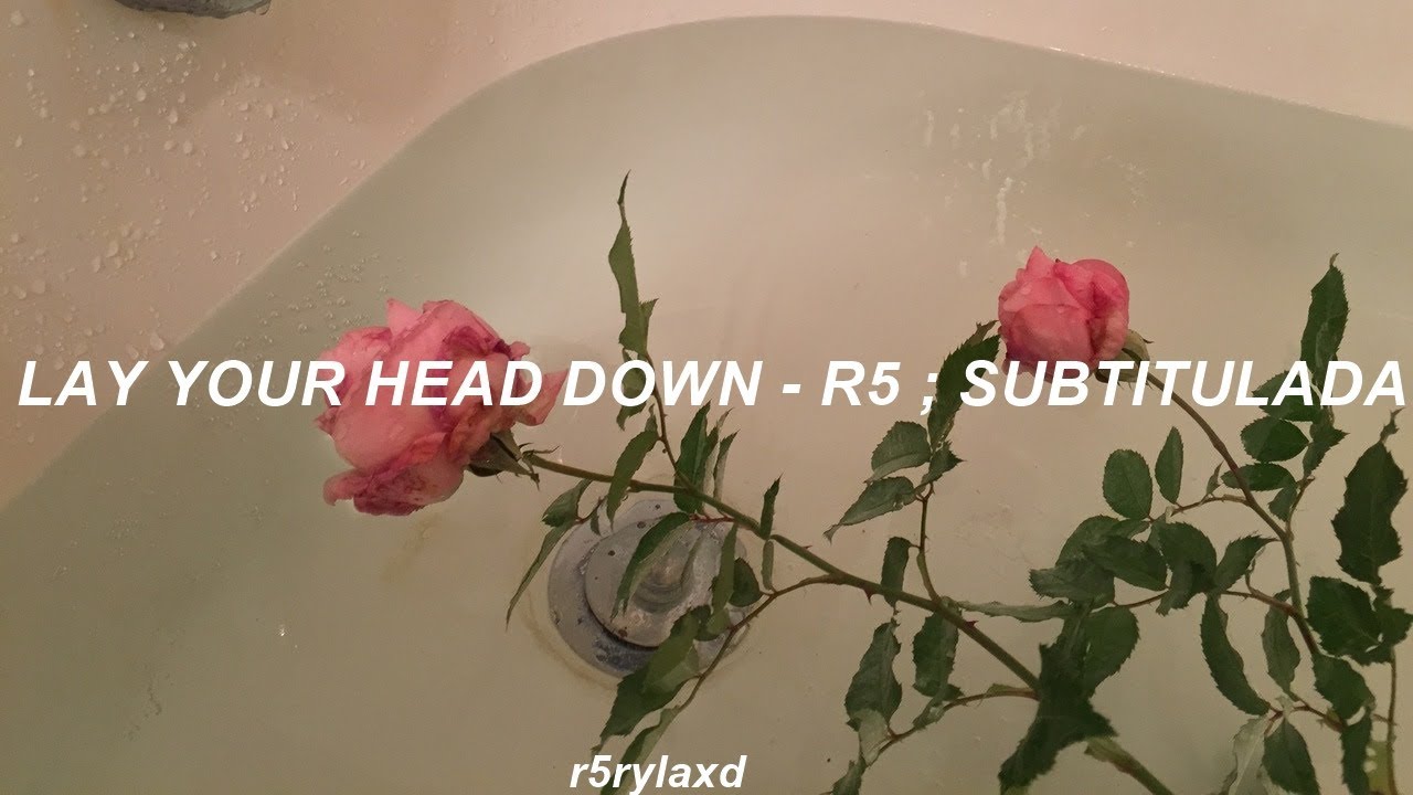 Lay your head down - r5 ; sub espa&ntilde;ol